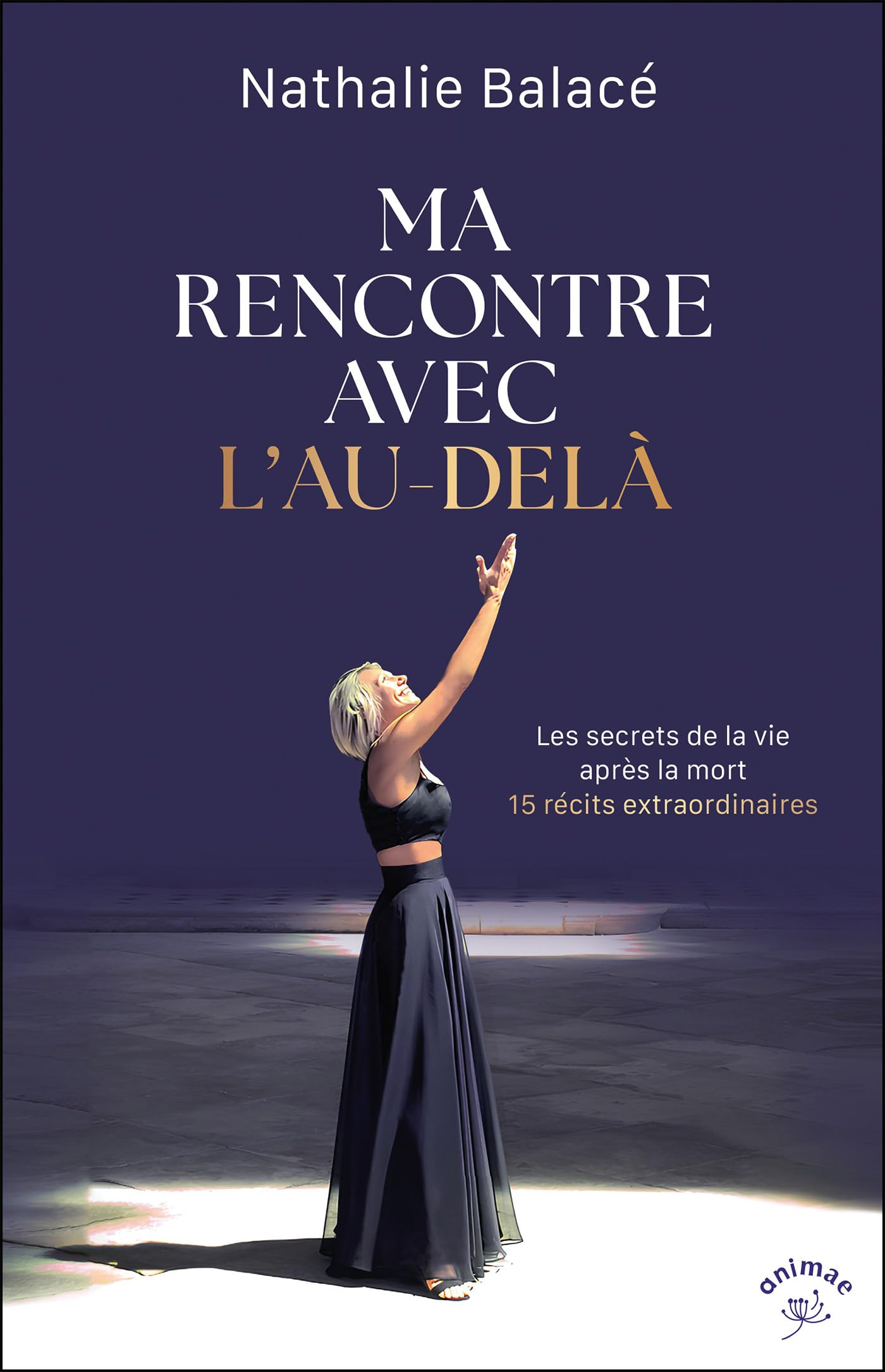 Ma rencontre avec l'au-delà : les secrets de la vie après la mort : 15 récits extraordinaires