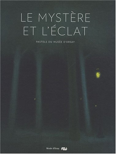 Le mystère et l'éclat : pastels du Musée d'Orsay : exposition, Paris, 30 septembre 2008-4 janvier 20