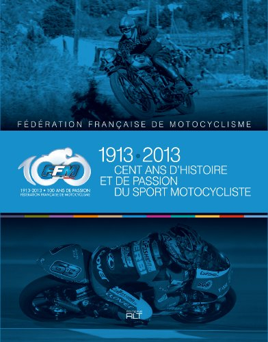 1913-2013 : cent ans d'histoire et de passion du sport motocycliste