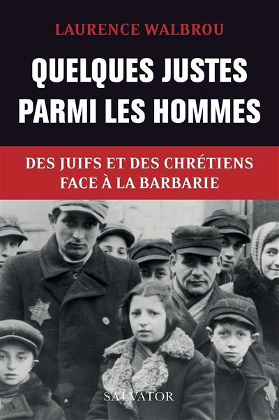 Quelques Justes parmi les hommes : des Juifs et des chrétiens face à la barbarie
