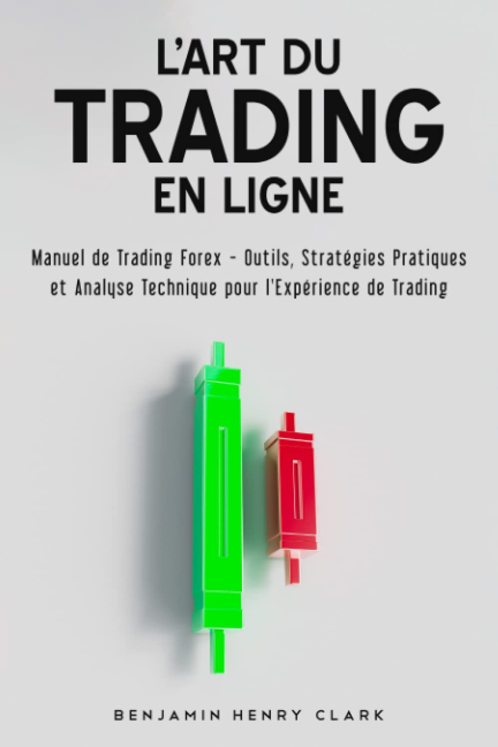 L'art du Trading en Ligne: Manuel de Trading Forex - Outils, Stratégies Pratiques et Analyse Techniq