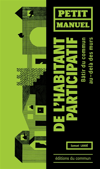 Petit manuel de l'habitant participatif : bâtir du commun, au-delà des murs