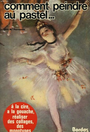 Comment peindre au pastel... : à la cire, à la gouache, réaliser des collages, des monotypes
