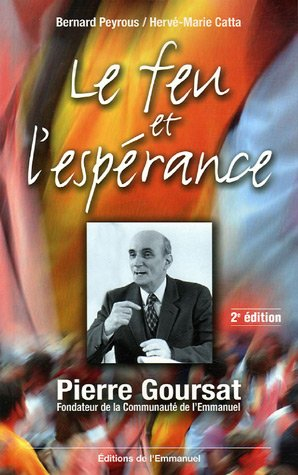 Le feu et l'espérance : Pierre Goursat, fondateur de la communauté de l'Emmanuel