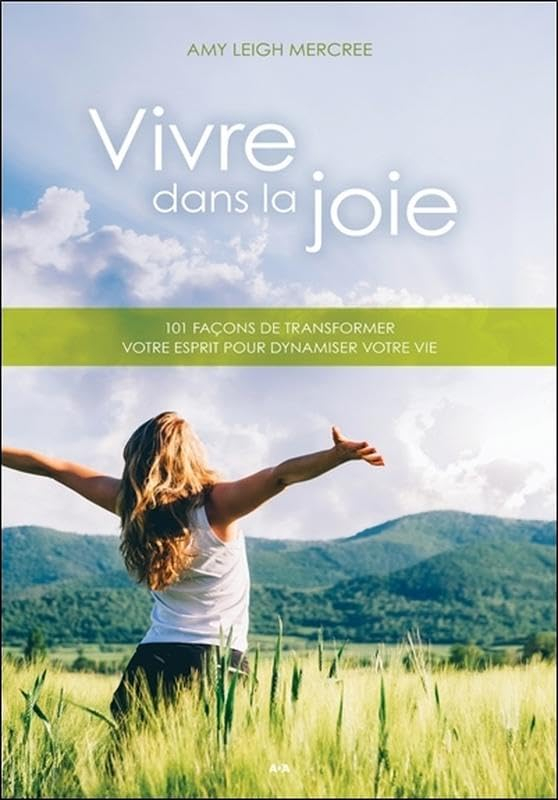 Vivre dans la joie : 101 façons de transformer votre esprit pour dynamiser votre vie