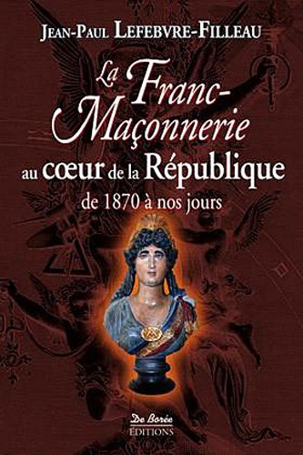 La franc-maçonnerie au coeur de la République : de 1870 à nos jours