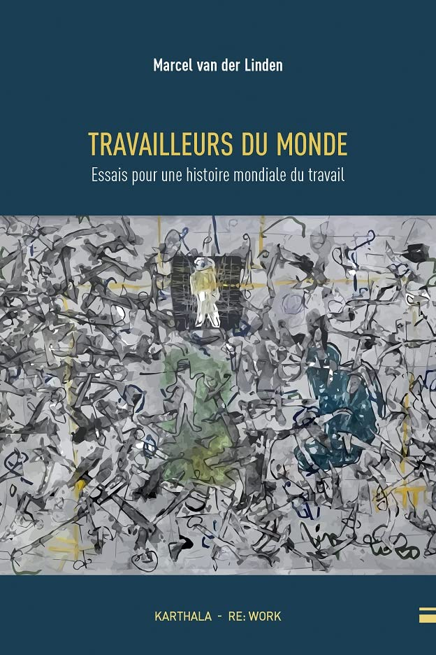 Travailleurs du monde : essais pour une histoire mondiale du travail