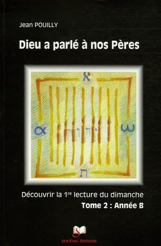Dieu a parlé à nos pères : découvrir les premières lectures des trois années liturgiques. Vol. 2. An