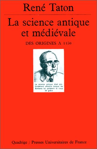 Histoire générale des sciences. Vol. 1. La Science antique et médiévale : des origines à 1450