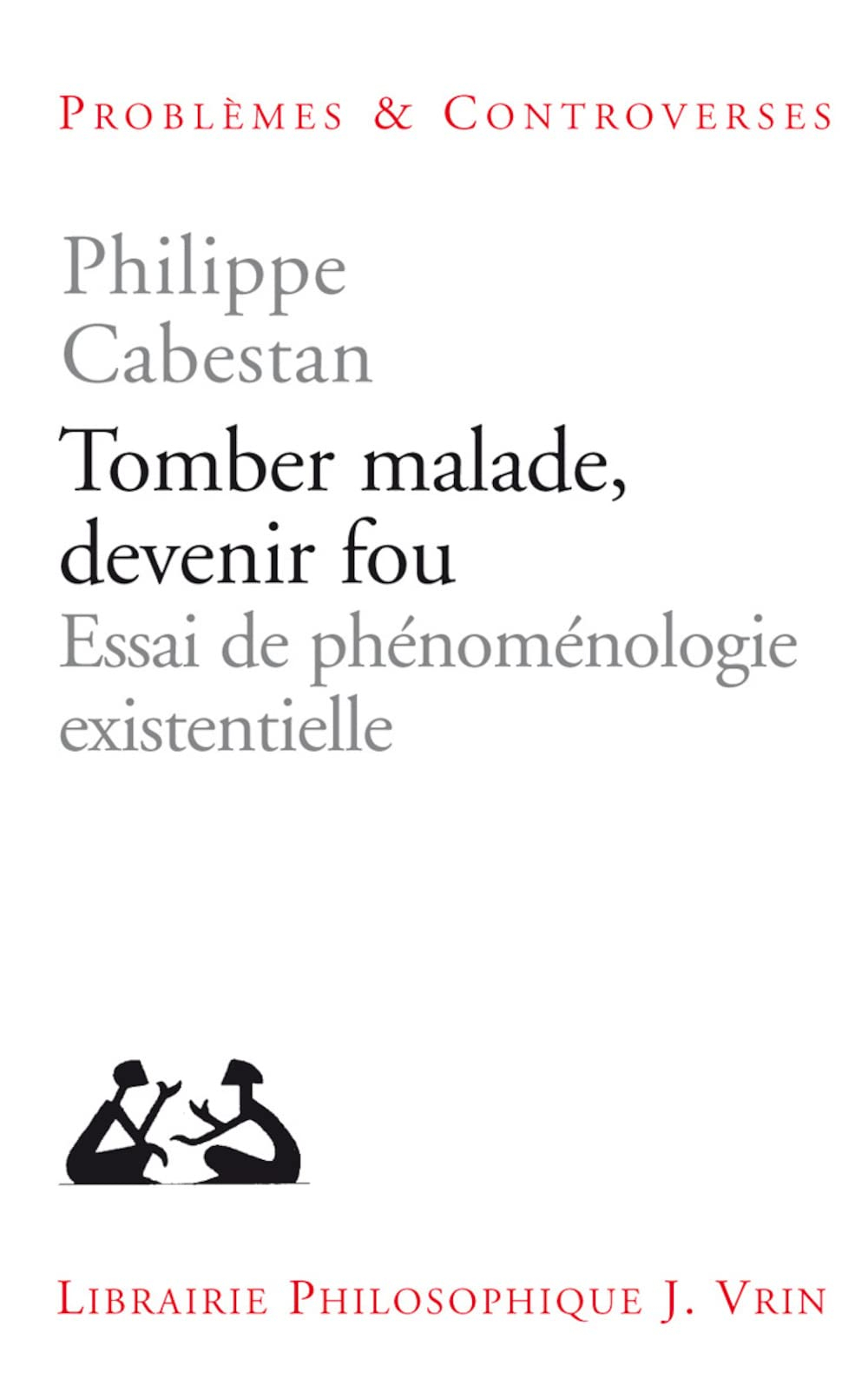 Tomber malade, devenir fou : essai de phénoménologie existentielle