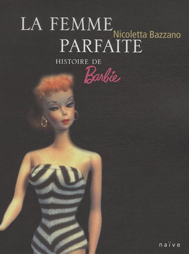La femme parfaite : histoire de Barbie