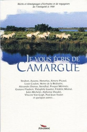Je vous écris de Camargue : récits et témoignages d'écrivains et de voyageurs de l'Antiquité à 1900