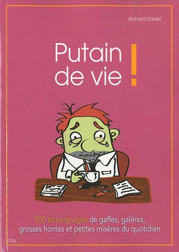 Putain de vie ! : 500 témoignages de gaffes, galères, grosses hontes et petites misères du quotidien