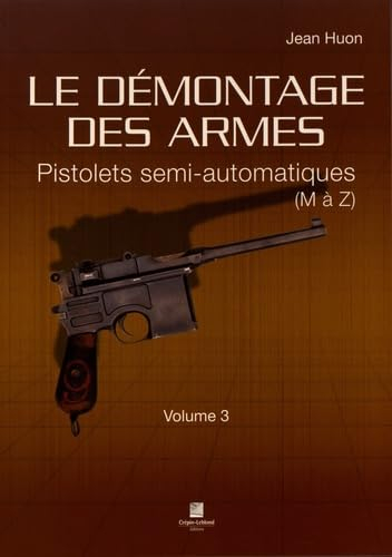 Le démontage des armes. Vol. 3. Pistolets semi-automatiques : M à Z