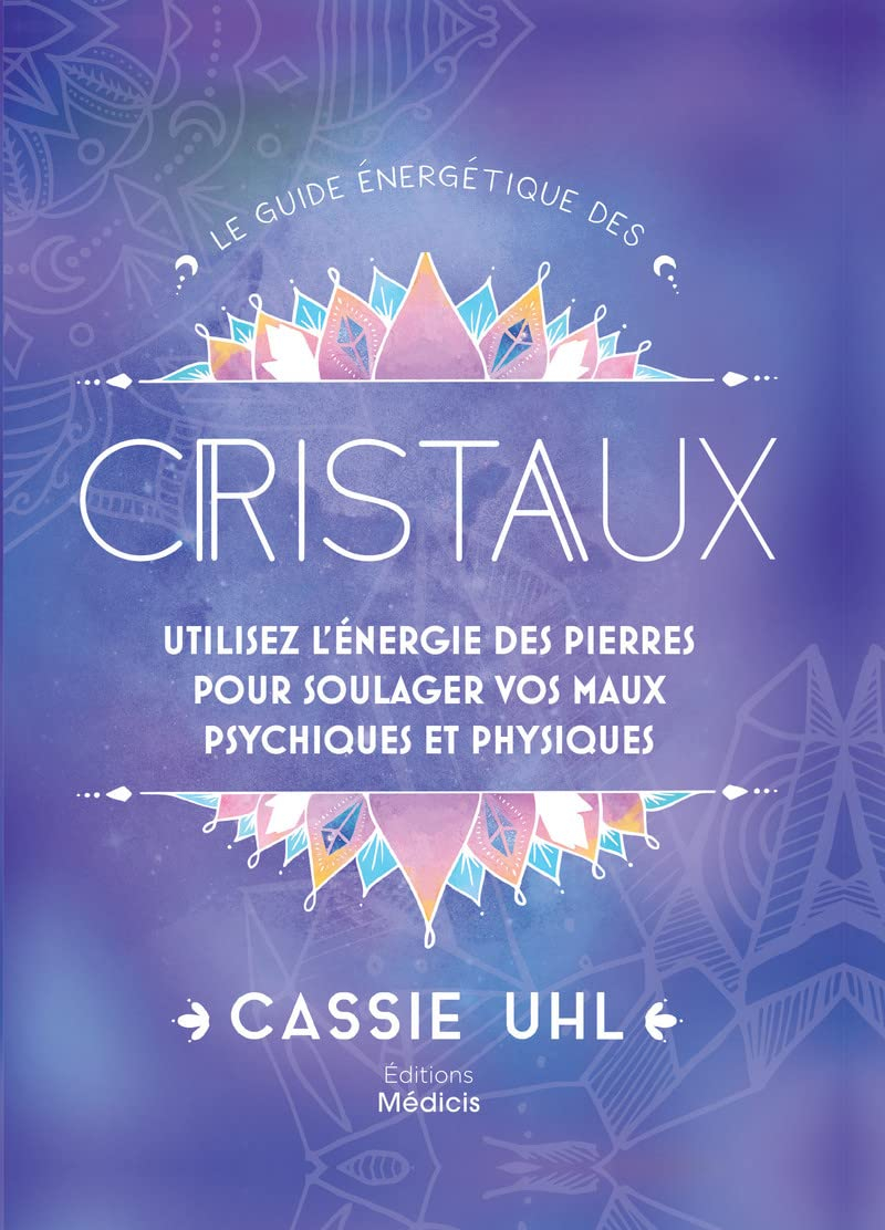 Le guide énergétique des cristaux : utilisez l'énergie des pierres pour soulager vos maux psychiques