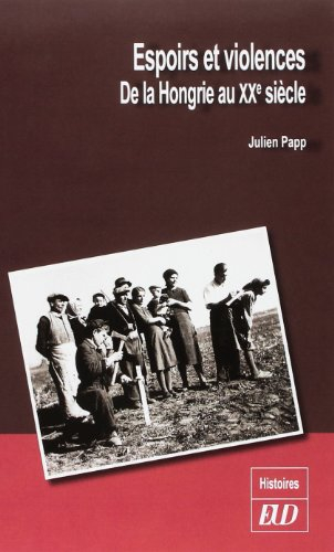 Espoirs et violences : de la Hongrie au XXe siècle