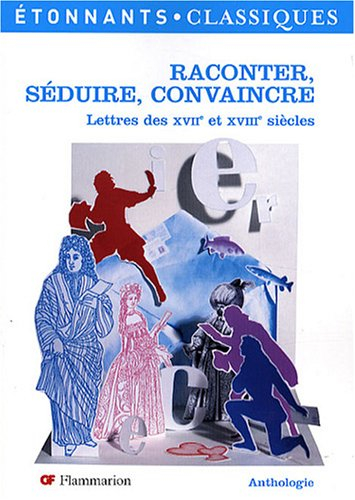 Raconter, séduire, convaincre : lettres des XVIIe et XVIIIe siècles