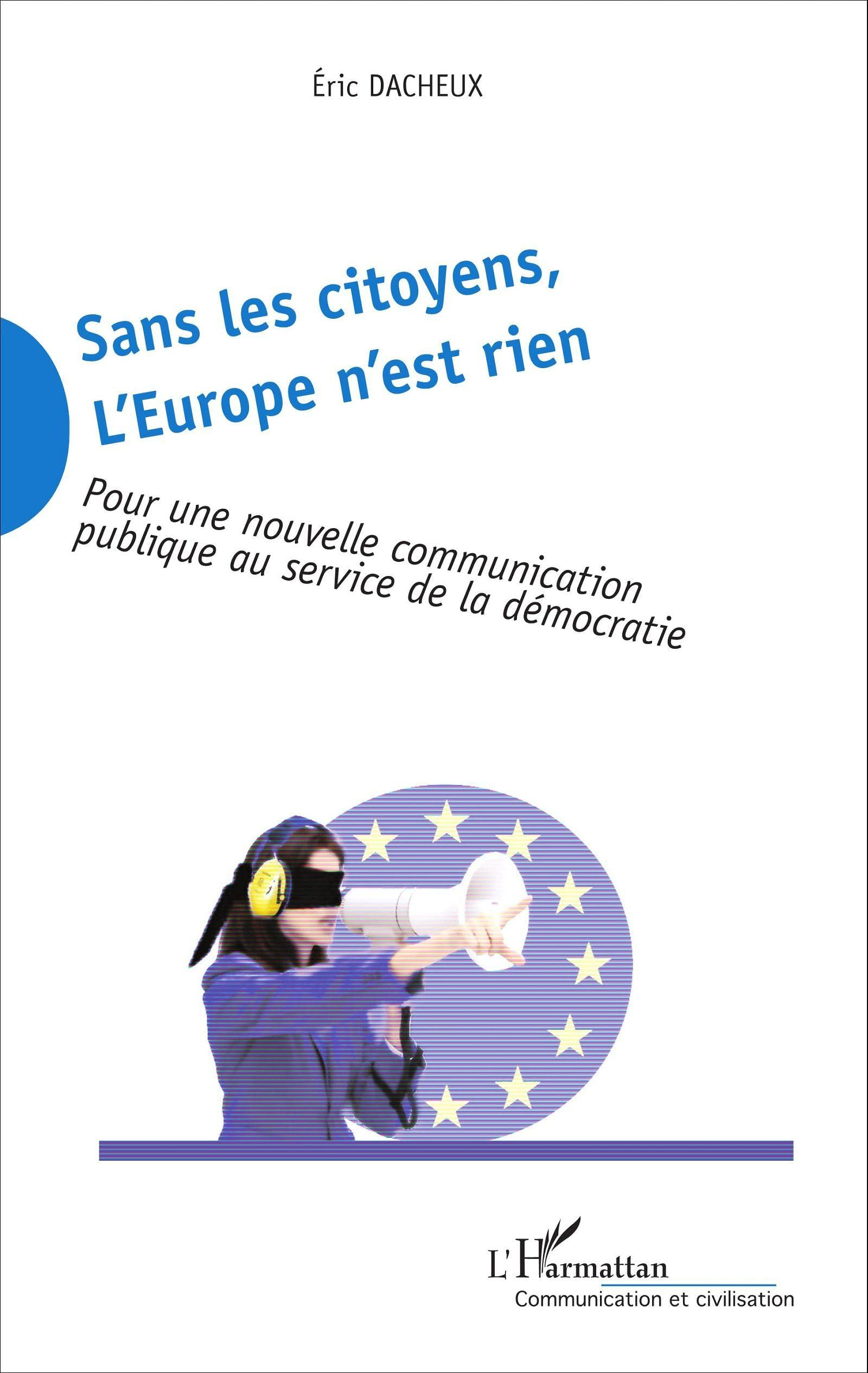 Sans les citoyens, l'Europe n'est rien : pour une nouvelle communication publique au service de la d