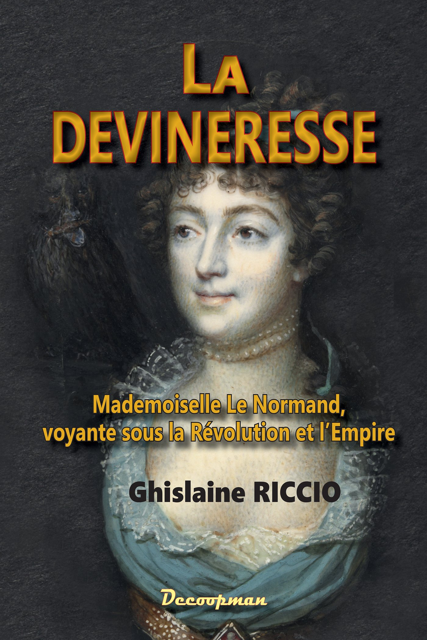 La devineresse : mademoiselle Le Normand, voyante sous la Révolution et l'Empire