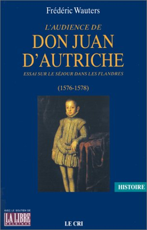 L'audience de don Juan d'Autriche : essai sur le séjour dans les Flandres (1576-1578)