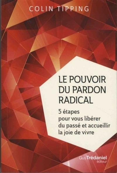Le pouvoir du pardon radical : 5 étapes pour vous libérer du passé et accueillir la joie de vivre