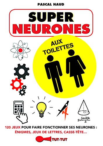 Super neurones aux toilettes : 120 jeux pour faire fonctionner ses neurones : énigmes, jeux de lettr