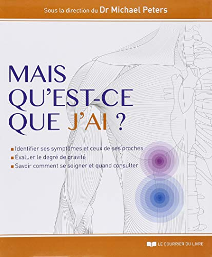 Mais qu'est-ce que j'ai ? : identifier ses symptômes et ceux de ses proches, évaluer le degré de gra