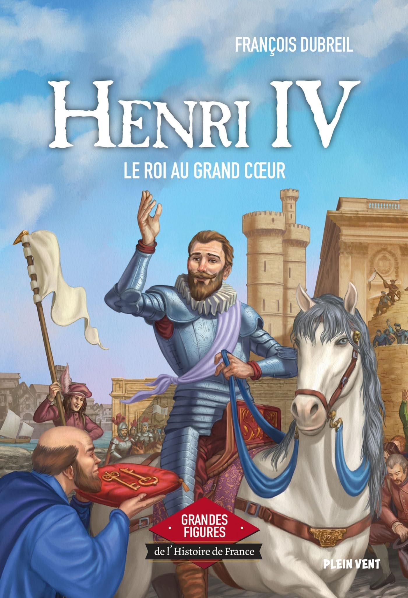 Henri IV : le roi au grand coeur