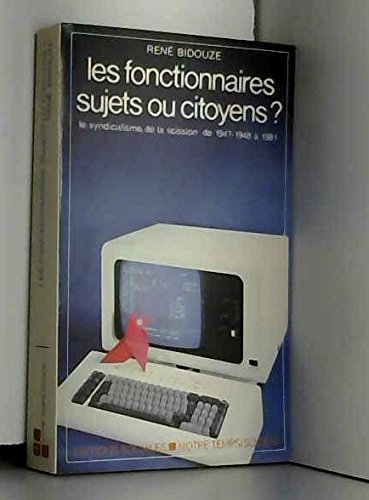 Les fonctionnaires, sujets ou citoyens ?. Vol. 2. Le syndicalisme, de la scission de 1947-1948 à 198