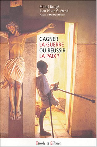 Gagner la guerre ou réussir la paix ? : une spiritualité chrétienne de la paix d'après la pensée du 