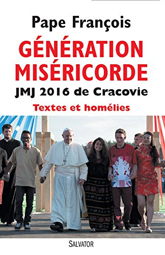 Génération miséricorde : 31e Journées mondiales de la jeunesse, Cracovie 27-31 juillet 2016 : tous l