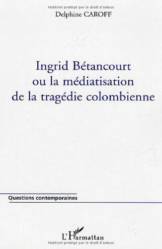 Ingrid Betancourt ou La médiatisation de la tragédie colombienne