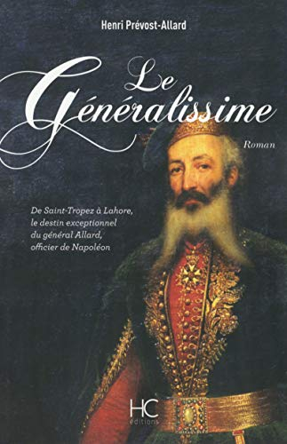 Le généralissime : de Saint-Tropez à Lahore, le destin exceptionnel du général Allard, officier de N