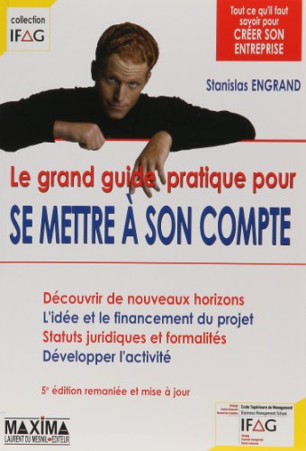 Le grand guide pratique pour se mettre à son compte : découvrir de nouveaux horizons ; l'idée et le 