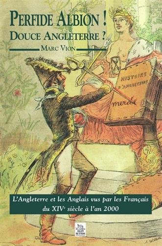 Perfide Albion ! : douce Angleterre ? : l'Angleterre et les Anglais vus par les Français du XIVe siè