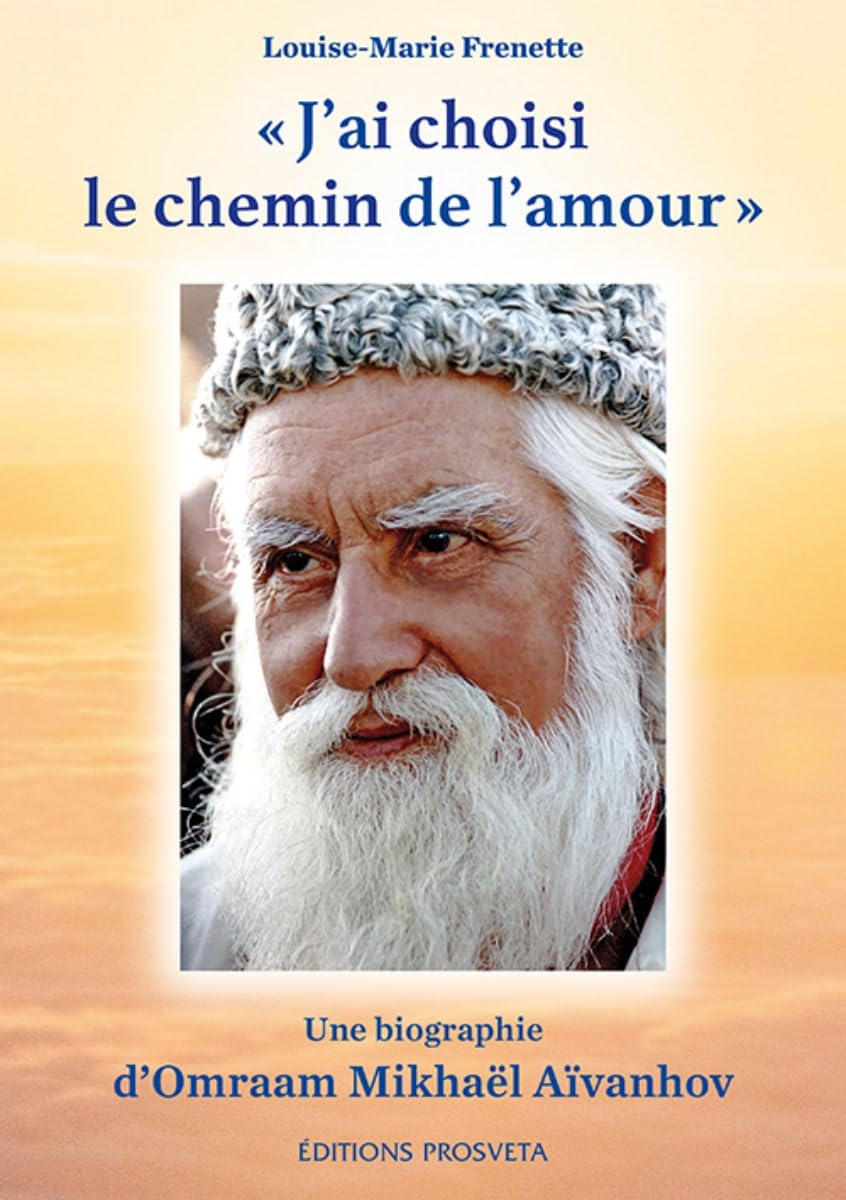 J'ai choisi le chemin de l'amour : une biographie d'Omraam Mikhaël Aïvanhov (1900-1986) : composée à