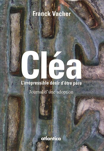 Cléa ou L'irrépressible désir d'être père : journal d'une adoption