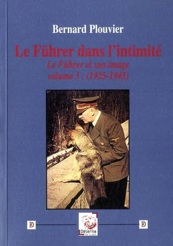 Le Führer et son image. Vol. 3. Le Führer dans l'intimité (1925-1945)