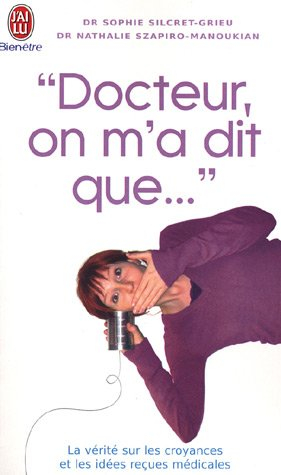 Docteur, on m'a dit que... : la vérité sur les croyances et les idées reçues médicales