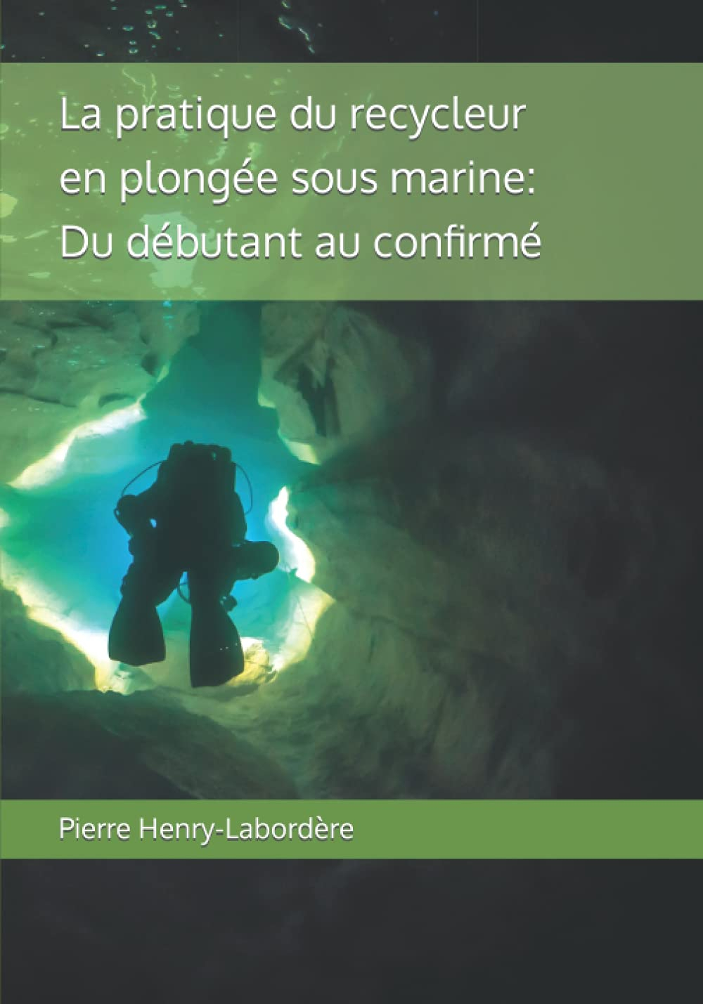La pratique du recycleur en plongée sous-marine: Du débutant au confirmé