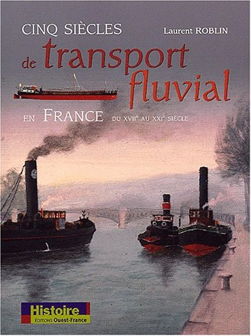 Cinq siècles de transport fluvial en France du XVII au XXIe siècle