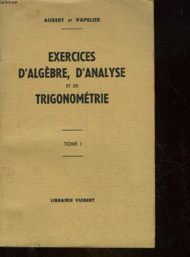 exercices d'algebre d'analyse et de trigonometrie - tome 1 - a l'usage des eleves de mathematiques s