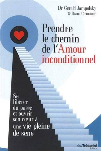 Prendre le chemin de l'amour inconditionnel : se libérer du passé et ouvrir son coeur à une vie plei