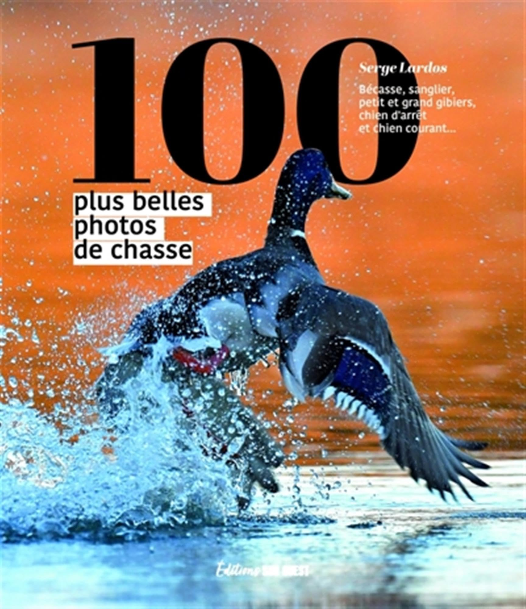 100 plus belles photos de chasse : le petit gibier sédentaire, le gibier migrateur, le grand gibier,