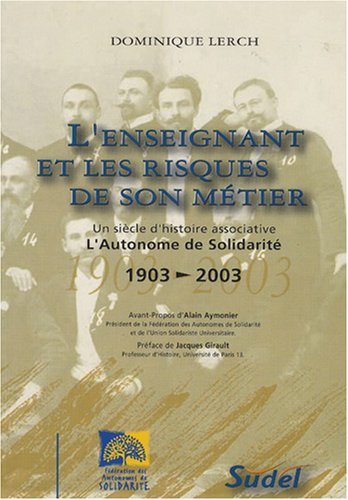 L'enseignant et les risques de son métier : l'Autonome de Solidarité 1903-2003, un siècle d'histoire