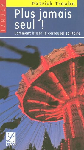 Plus jamais seul ! : comment briser le carrousel solitaire