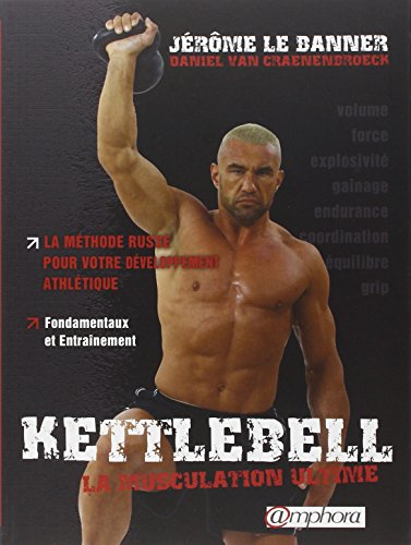 Kettlebell : la musculation ultime : la méthode russe pour votre développement athlétique, fondament