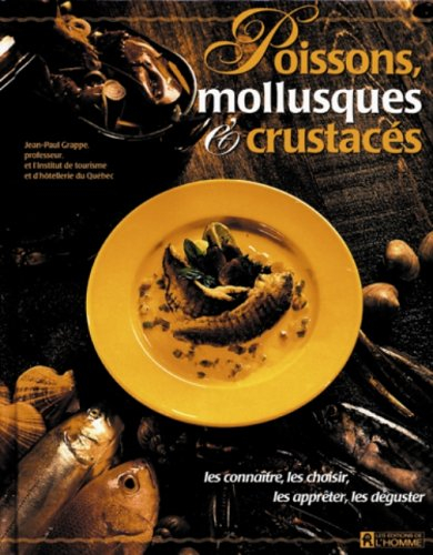 Poissons, mollusques et crustacés : connaître, les choisir, les apprêter, les déguster