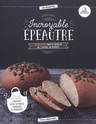 Incroyable épeautre : 40 recettes pour se régaler de l'entrée au dessert : la star des céréales, com