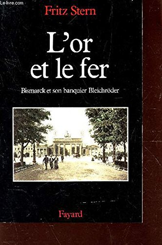 l'or et le fer. bismarck bleichroder et la construction de l'empire allemand